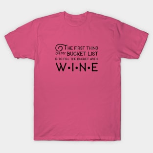 The first thing on my bucket list is the fill the bucket with wine T-Shirt